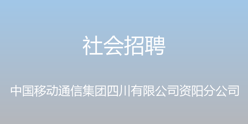 社会招聘 - 中国移动通信集团四川有限公司资阳分公司