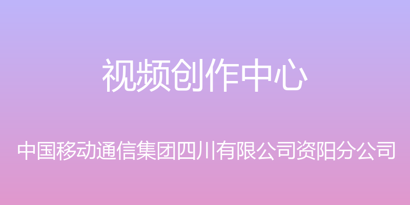 视频创作中心 - 中国移动通信集团四川有限公司资阳分公司